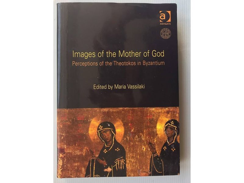 Images of the Mother of God Perceptions of the Theotokos in Byzantium