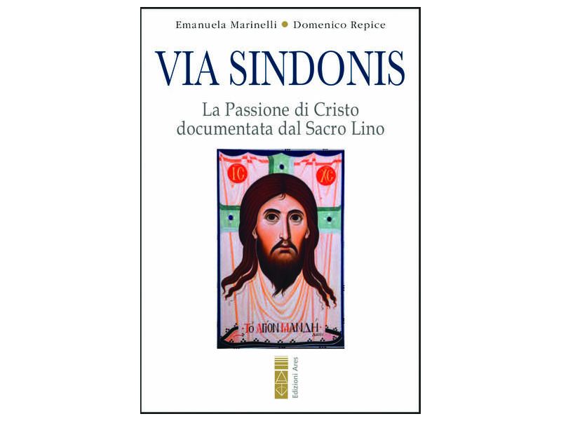 Via Sindonis. La passione di Cristo documentata dal Sacro Lino