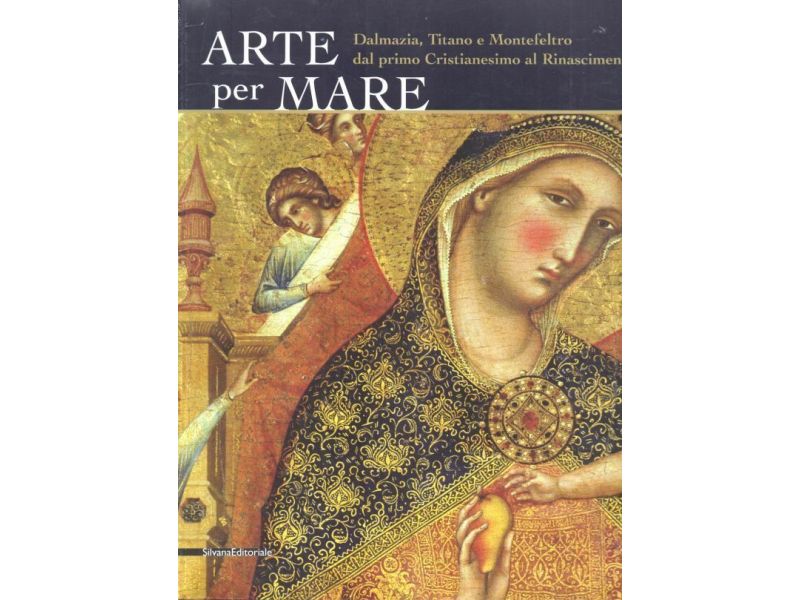 Arte per mare. Dalmazia, Titano e Montefeltro dal primo Cristianesimo al Rinascimento.