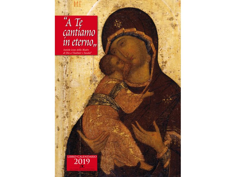 A te cantiamo in eterno.Antiche icone della Madre di Dio a Vladimir e Suzdal (libro-cal. 2019)