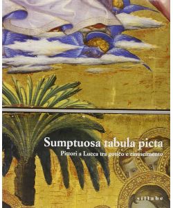 Sumptuosa tabula picta. Pittori a Lucca tra il gotico e il Rinascimento. Catalogo della mostra