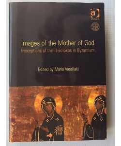 Images of the Mother of God Perceptions of the Theotokos in Byzantium