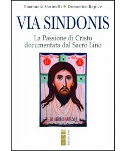 Via Sindonis. La passione di Cristo documentata dal Sacro Lino