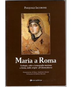 Maria a Roma. Teologia,culto e iconografia mariana a Roma